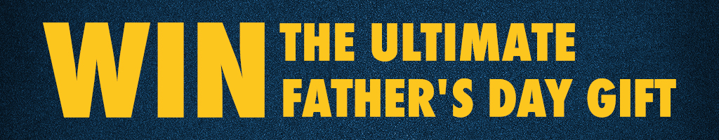 Win The Ultimate Father's Day Gift!