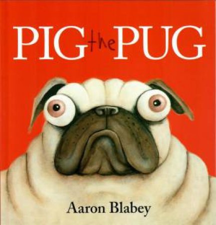 Pig The Pug by Aaron Blabey