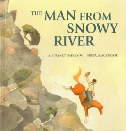 The Man From Snowy River by A B 'Banjo' Paterson & Freya Blackwood