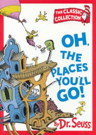 Dr Seuss: The Classic Collection: Oh, The Places You'll Go by Dr Seuss