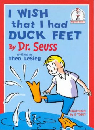 Beginner Books: I Wish That I Had Duck Feet by Theo Le Sieg
