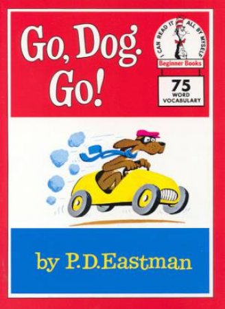 Beginner Books: Go, Dog, Go by P D Eastman