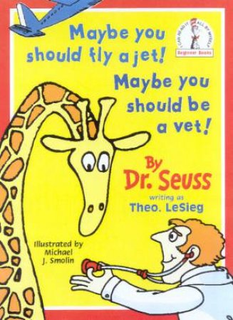 Dr Seuss Beginner Books: Maybe You Should Fly A Jet! Maybe You Should Be A Vet! by Dr Seuss