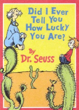 Dr Seuss: Did I Ever Tell You How Lucky You Are? by Dr Seuss