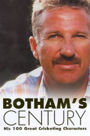 Botham's Century: His 100 Great Cricketing Characters by Ian Botham & Peter Hayter