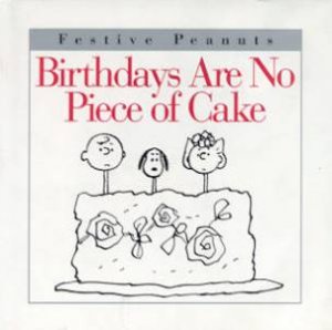 Festive Peanuts: Birthdays Are No Piece Of Cake by Charles M Schulz