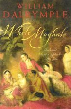 White Mughuls Seduction And Betrayal In EighteenthCentury India