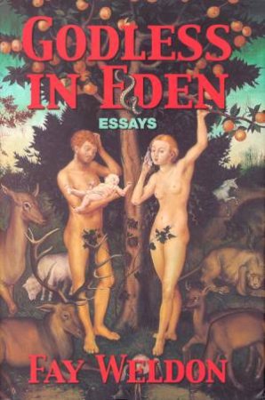 Godless In Eden Essays by Fay Weldon