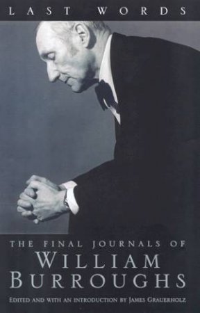 Last Words: The Final Journals Of William Burroughs by William S Burroughs