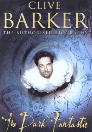 Clive Barker: The Dark Fantastic: The Authorised Biography by Douglas E Winter