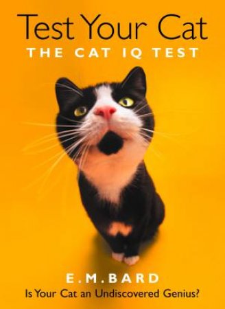 Test Your Cat: The Cat IQ Test by E M Bard