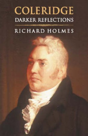 Coleridge: Darker Reflections by Richard Holmes