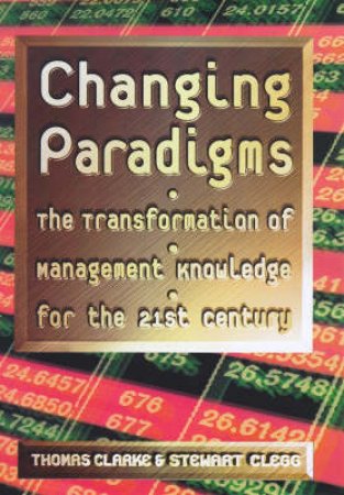 Changing Paradigms: The Transformation Of Management by T Clarke & S Clegg