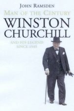 Man Of The Century Winston Churchill And His Legend Since 1945