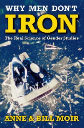 Why Men Don't Iron by Anne & Bill Moir