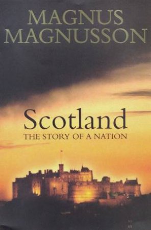 Scotland: The Story Of A Nation by Magnus Magnusson