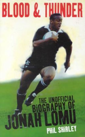 John Lomu: Blood And Thunder by Phil Shirley