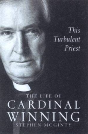 This Turbulent Priest: The Life Of Cardinal Winning by Stephen McGinty