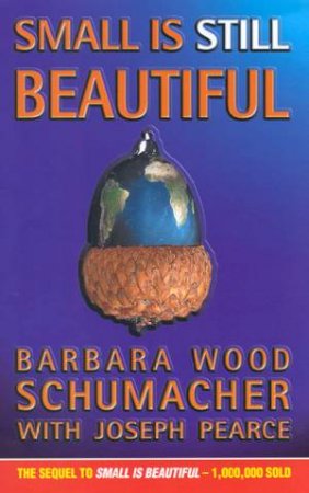 Small Is Still Beautiful by Barbara Schumacher & Joseph Pearce