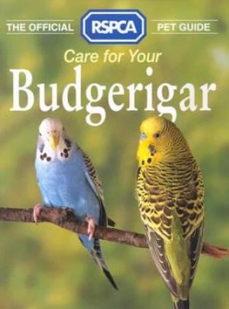 The Official RSPCA Pet Guide: Care For Your Budgerigar by Various