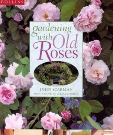Gardening With Old Roses by John Scarman