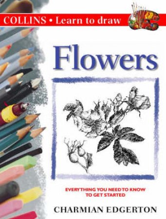 Collins Learn To Draw: Flowers by Charmian Edgerton