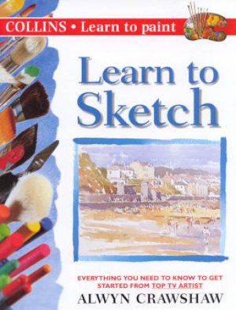 Collins Learn To Paint: Learn To Sketch by Alwyn Crawshaw