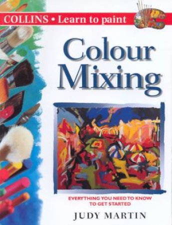 Collins Learn To Paint: Colour Mixing by Judy Martin