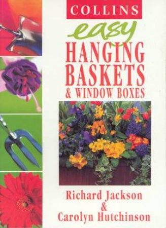 Colllins Easy Hanging Baskets & Window Boxes by Richard Jackson & Carolyn Hutchinson