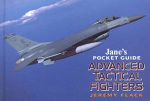 Jane's Pocket Guide: Advanced Tactical Fighters by Jeremy Flack