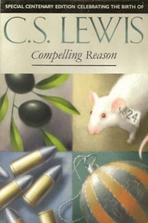 Compelling Reason - Special Centenary Edition by C S Lewis