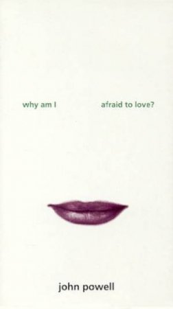 Why Am I Afraid To Love? by John Powell