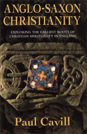 Anglo Saxon Christianity by Paul Cavill