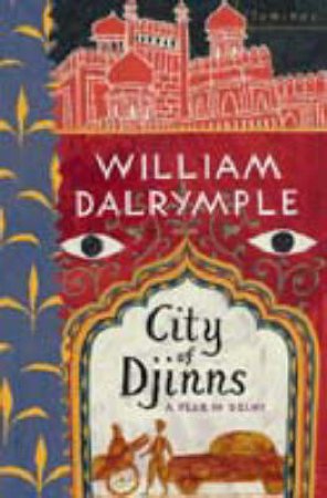 City Of Djinns: A Year In Delhi by William Dalrymple