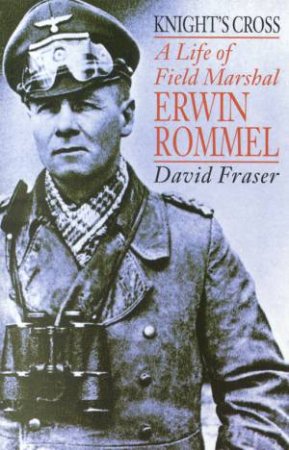 Field Marshal Erwin Rommel: Knight's Cross by David Fraser