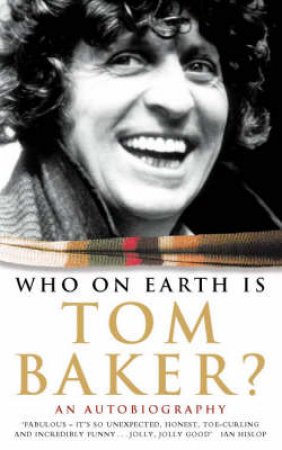 Who On Earth Is Tom Baker? by Tom Baker