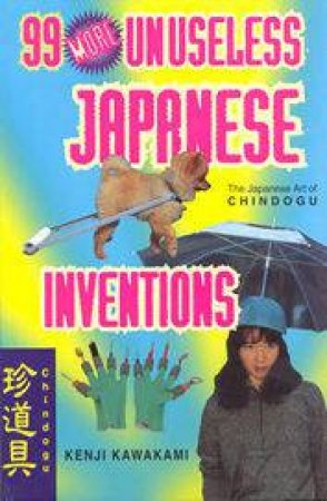 99 More Unuseless Japanese Inventions by Kenji Kawakami