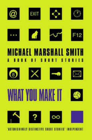 What You Make It: Selected Short Stories by Michael Marshall Smith
