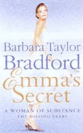 Emma's Secret: A Woman Of Substance: The Missing Years by Barbara Taylor Bradford