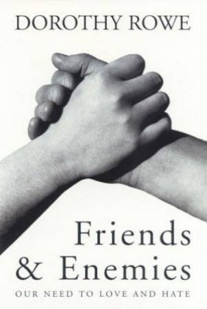 Friends & Enemies: Our Need To Love And Hate by Dorothy Rowe
