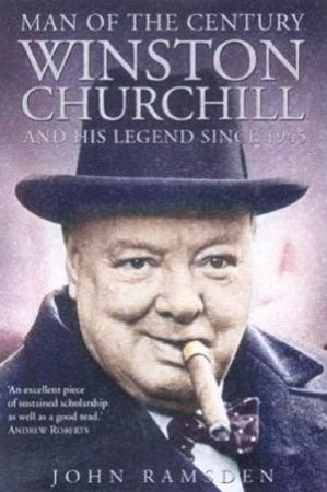 Man Of The Century: Winston Churchill And His Legend Since 1945 by John Ramsden