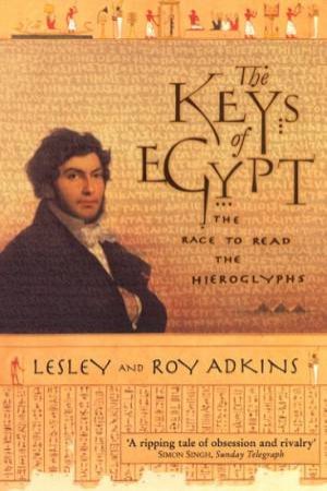 The Keys Of Egypt: The Race To Read The Hieroglyphs by Lesley & Roy Adkins