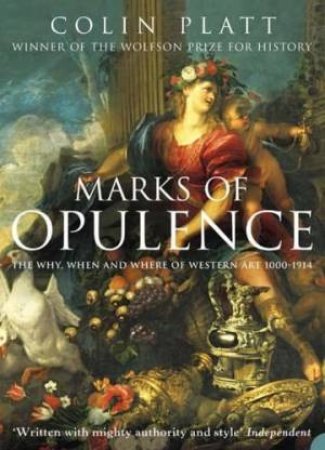 Marks Of Opulence: The Why, When And Where Of Western Art 1000-1914 by Colin Platt