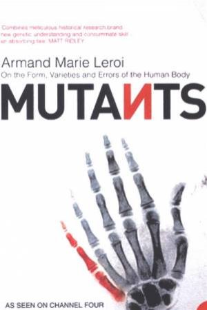 Mutants: On The Form, Varieties And Errors Of The Human Body by Armand Marie Leroi
