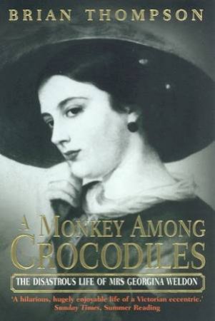Georgina Weldon: A Monkey Among Crocodiles by Brian Thompson