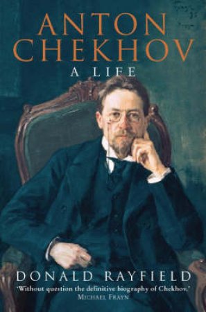 Anton Chekhov: A Life by Donald Rayfield