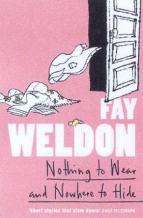 Nothing To Wear And Nowhere To Hide by Fay Weldon