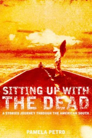 Sitting Up With The Dead: A Storied Journey Through The American South by Pamela Peteo