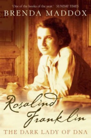 Rosalind Franklin: The Dark Lady Of DNA by Brenda Maddox