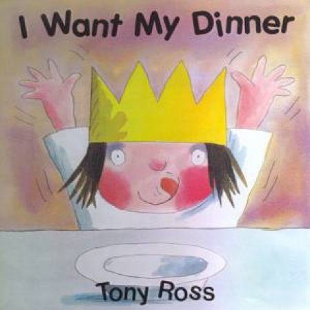 A Little Princess Story: I Want My Dinner by Tony Ross